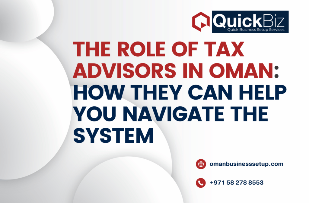 The Role of Tax Advisors in Oman How They Can Help You Navigate the System
