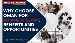 Why Choose Oman For Business Setup Benefits and Opportunities