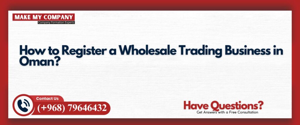 How to Register a Wholesale Trading Business in Oman