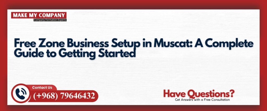 Free Zone Business Setup in Muscat A Complete Guide to Getting Started