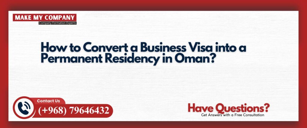 How to Convert a Business Visa into a Permanent Residency in Oman