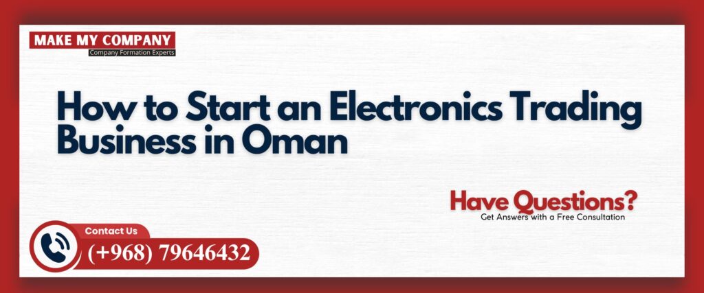 How to Start an Electronics Trading Business in Oman