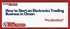 How to Start an Electronics Trading Business in Oman